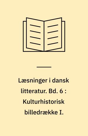 Læsninger i dansk litteratur. Bd. 6 : Kulturhistorisk billedrække I.