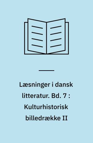 Læsninger i dansk litteratur. Bd. 7 : Kulturhistorisk billedrække II