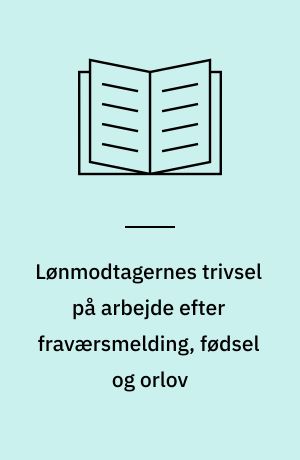 Lønmodtagernes trivsel på arbejde efter fraværsmelding, fødsel og orlov