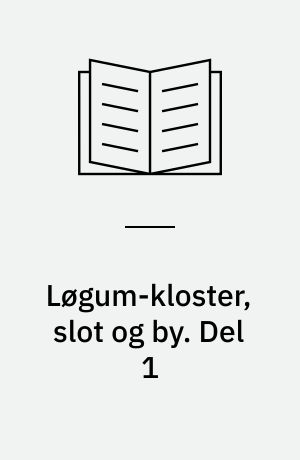 Løgum-kloster, slot og by : "pionerer i ødemarken". Del 1