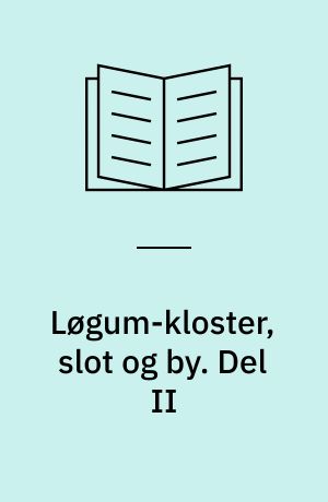 Løgum-kloster, slot og by : "pionerer i ødemarken". Del II