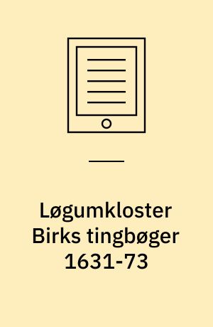 Løgumkloster Birks tingbøger 1631-73 : de bevarede årgange i uddrag