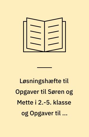 Løsningshæfte til Opgaver til Søren og Mette i 2.-5. klasse og Opgaver til Vi læser 6.- og 7. klasse