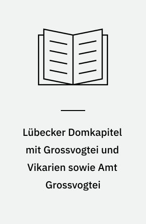 Lübecker Domkapitel mit Grossvogtei und Vikarien sowie Amt Grossvogtei : Findbuch der Bestände Abt. 268 und 285