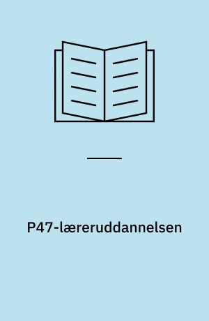 P47-læreruddannelsen : beskrivelse og vurdering af uddannelsens forløb