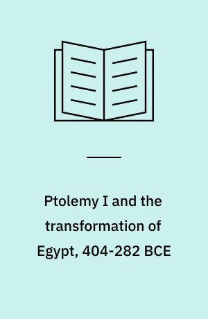 Ptolemy I and the transformation of Egypt, 404-282 BCE