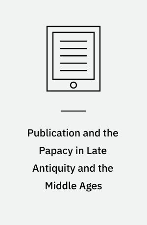 Publication and the Papacy in Late Antiquity and the Middle Ages