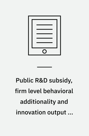 Public R&D subsidy, firm level behavioral additionality and innovation output in China : a learning perspective : dissertation submitted 2020