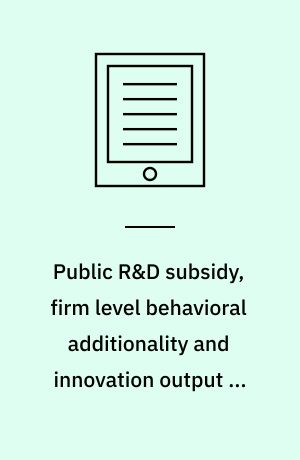 Public R&D subsidy, firm level behavioral additionality and innovation output in China : a learning perspective : dissertation submitted 2020