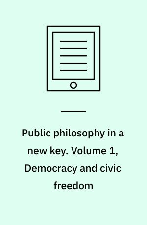 Public philosophy in a new key. Volume 1, Democracy and civic freedom