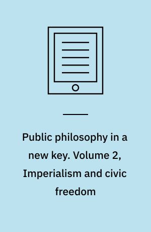 Public philosophy in a new key. Volume 2, Imperialism and civic freedom