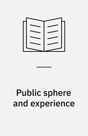 Public sphere and experience : toward an analysis of the bourgeois and proletarian public sphere