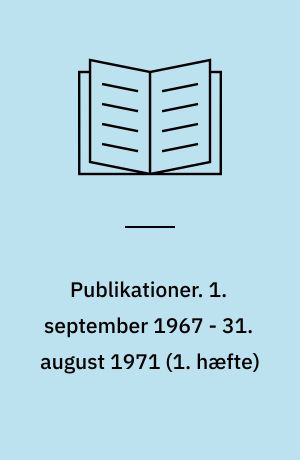 Publikationer. 1. september 1967 - 31. august 1971 (1. hæfte)