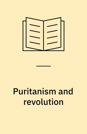 Puritanism and revolution : studies in interpretation of the English revolution of the 17th century