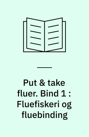 Put & take fluer. Bind 1 : Fluefiskeri og fluebinding
