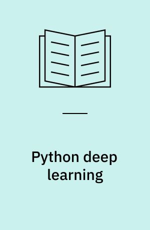 Python deep learning : understand how deep neural networks work and apply them to real-world tasks