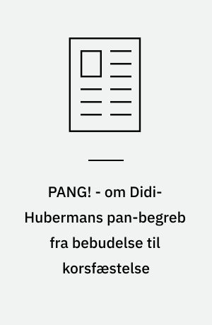 PANG! - om Didi-Hubermans pan-begreb fra bebudelse til korsfæstelse