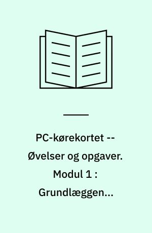 PC-kørekortet -- Øvelser og opgaver. Modul 1 : Grundlæggende informationsteknologi