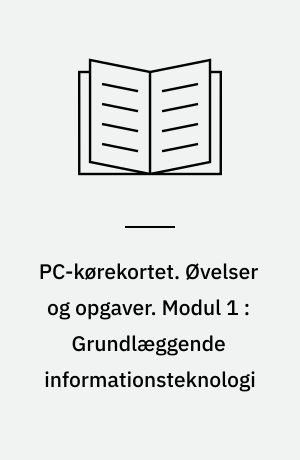 PC-kørekortet. Øvelser og opgaver. Modul 1 : Grundlæggende informationsteknologi