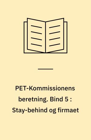 PET-Kommissionens beretning. Bind 5 : Stay-behind og firmaet : efterretningsvæsen og private antikommunistiske organisationer i Danmark 1945-1989