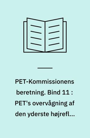 PET-Kommissionens beretning. Bind 11 : PET's overvågning af den yderste højrefløj 1945-1989