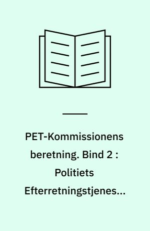 PET-Kommissionens beretning. Bind 2 : Politiets Efterretningstjeneste 1945-1968 : PET's grundlæggelse og registreringer på det politiske område 1945-1968