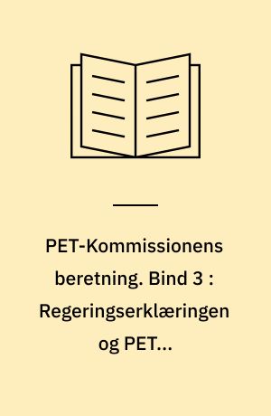 PET-Kommissionens beretning. Bind 3 : Regeringserklæringen og PET's registreringer på det politiske område 1968-1989