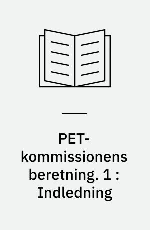 PET-kommissionens beretning. 1 : Indledning : PET-kommissionens nedsættelse og kommissorium : grundlaget for kommissionens beretning : hovedpunkter i stiftelsen af reglerne for og kontrollen med PET