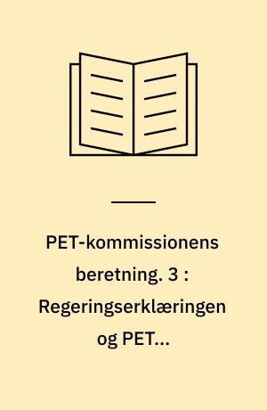 PET-kommissionens beretning. 3 : Regeringserklæringen og PET's registreringer på det politiske område 1968-1989