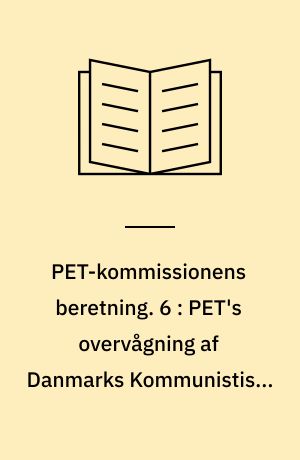 PET-kommissionens beretning. 6 : PET's overvågning af Danmarks Kommunistiske Parti 1945-1989 : PET, de danske kommunister og østlig efterretningsaktivitet