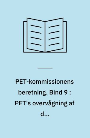 PET-kommissionens beretning. Bind 9 : PET's overvågning af den antiimperialistiske venstrefløj 1945-1989 : trotskister, maoister, Appel-gruppen, Fælles Kurs Klubben, Skolesamvirket Tvind, Den Røde Højskole samt solidaritetsbevægelser