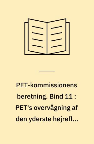 PET-kommissionens beretning. Bind 11 : PET's overvågning af den yderste højrefløj 1945-1994