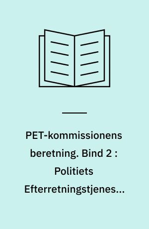 PET-kommissionens beretning. Bind 2 : Politiets Efterretningstjeneste 1945-89 : PET's grundlæggelse og registreringer på det politiske område 1945-1968