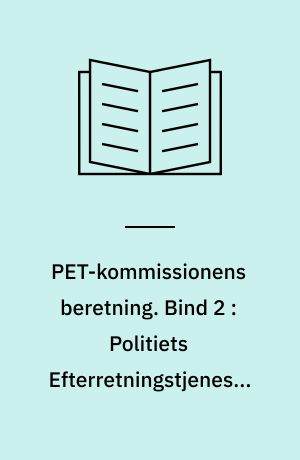 PET-kommissionens beretning. Bind 2 : Politiets Efterretningstjeneste 1945-89 : PET's grundlæggelse og registreringer på det politiske område 1945-1968