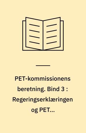 PET-kommissionens beretning. Bind 3 : Regeringserklæringen og PET's registreringer...