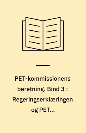 PET-kommissionens beretning. Bind 3 : Regeringserklæringen og PET's registreringer...