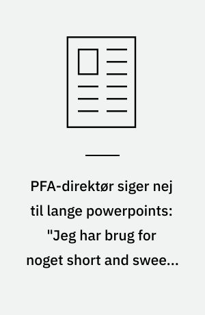 PFA-direktør siger nej til lange powerpoints: "Jeg har brug for noget short and sweet, som er nok til at træffe en beslutning"