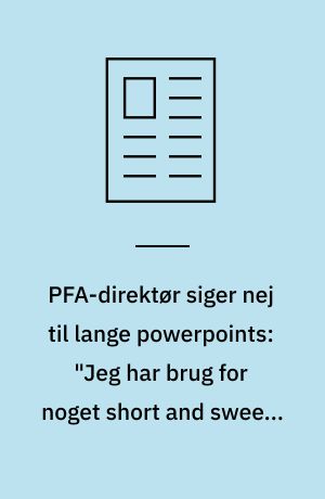 PFA-direktør siger nej til lange powerpoints: "Jeg har brug for noget short and sweet, som er nok til at træffe en beslutning"