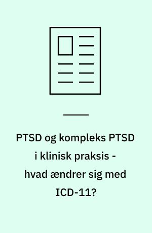 PTSD og kompleks PTSD i klinisk praksis  - hvad ændrer sig med ICD-11?