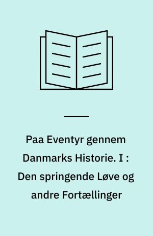 Paa Eventyr gennem Danmarks Historie. I : Den springende Løve og andre Fortællinger