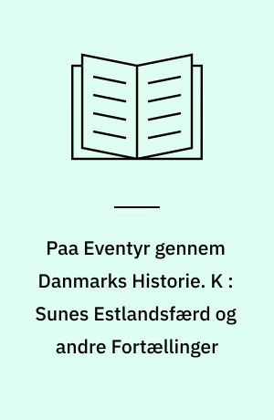 Paa Eventyr gennem Danmarks Historie. K : Sunes Estlandsfærd og andre Fortællinger