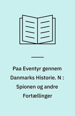 Paa Eventyr gennem Danmarks Historie. N : Spionen og andre Fortællinger