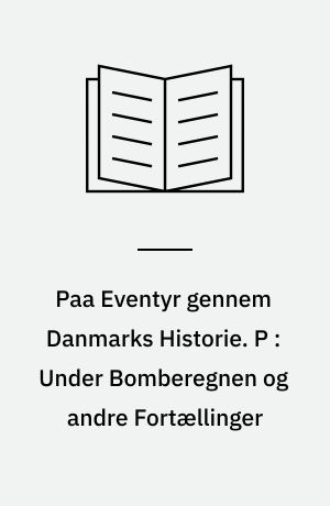 Paa Eventyr gennem Danmarks Historie. P : Under Bomberegnen og andre Fortællinger