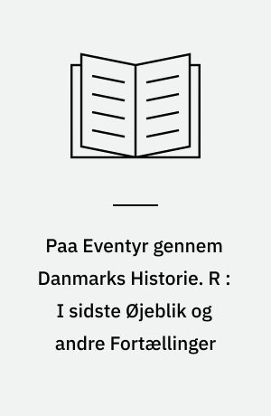 Paa Eventyr gennem Danmarks Historie. R : I sidste Øjeblik og andre Fortællinger