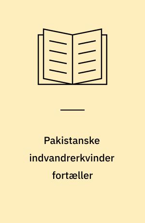 Pakistanske indvandrerkvinder fortæller : rapport fra en pilotundersøgelse om sundhed, sygdom, kost, graviditet, fødsel og børnepleje under pakistanske og under danske forhold