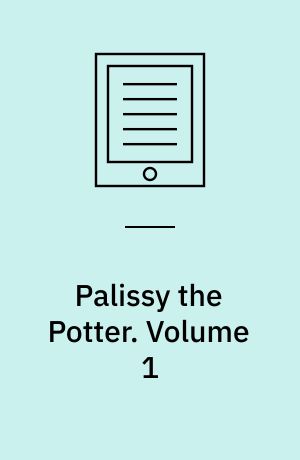 Palissy the Potter : the life of Bernard Palissy, of Saintes, his labours and discoveries in art and science. Volume 1