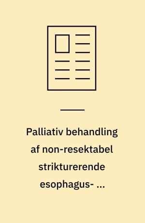 Palliativ behandling af non-resektabel strikturerende esophagus- og cardiscancer : en retrospektiv opgørelse af 31 patienter behandlet med endoskopisk argon "beam"-koagulation
