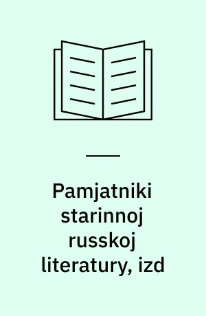 Pamjatniki starinnoj russkoj literatury, izd : skazanïja, legendy, pověsti, skazki i pritči