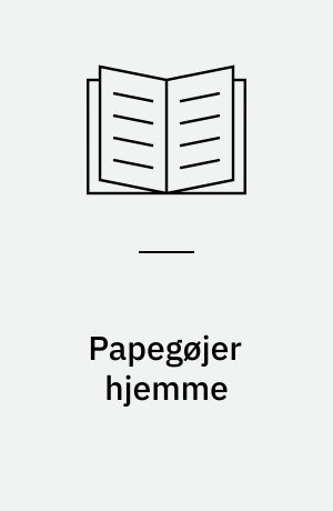 Papegøjer hjemme : alt om anskaffelse, tilvænning, ernæring og sygdomme