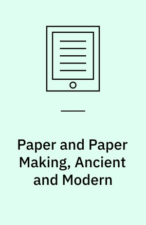 Paper and Paper Making, Ancient and Modern : With an Introduction by the Rev. George Croly